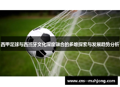 西甲足球与西班牙文化深度融合的多维探索与发展趋势分析